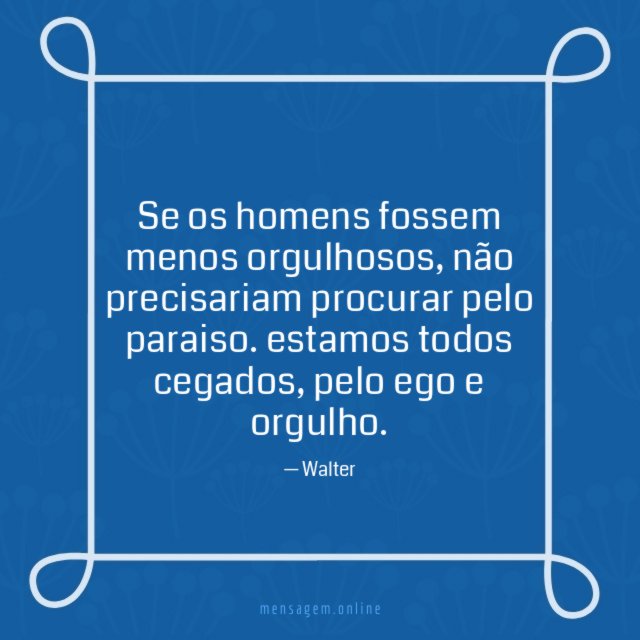 Se os homens fossem menos orgulhosos
