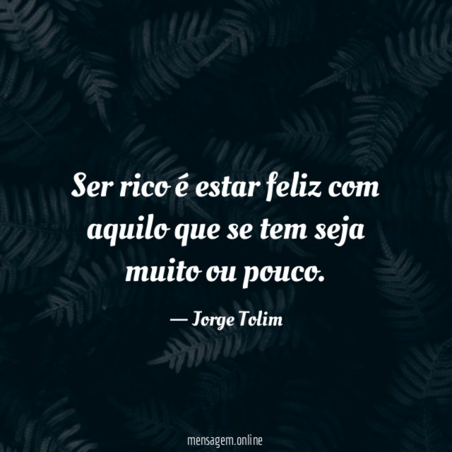 Ser rico é estar feliz com aquilo que