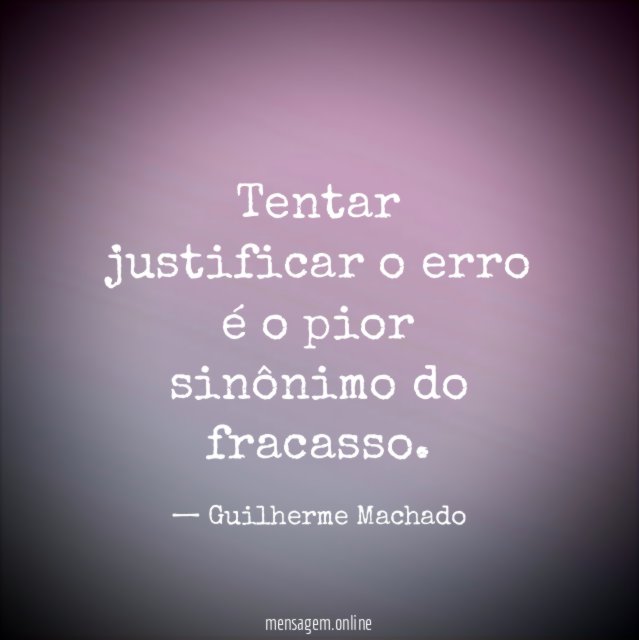 Tentar justificar o erro é o pior sinônimo do fracasso