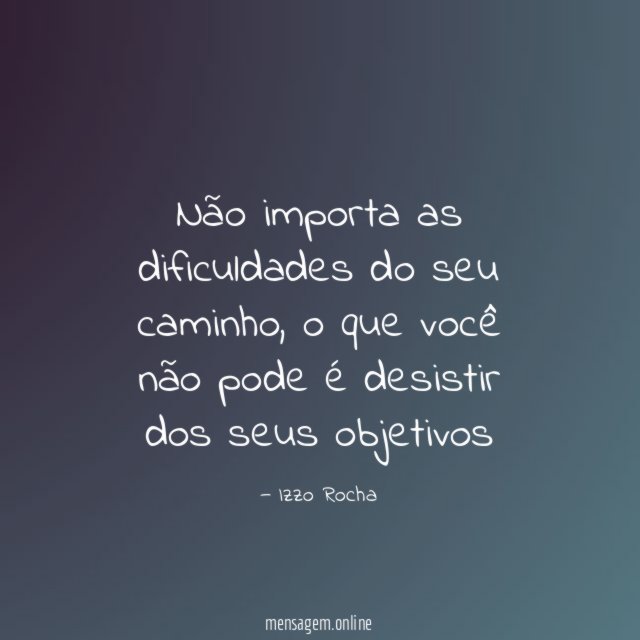 Não importa as dificuldades do seu caminho