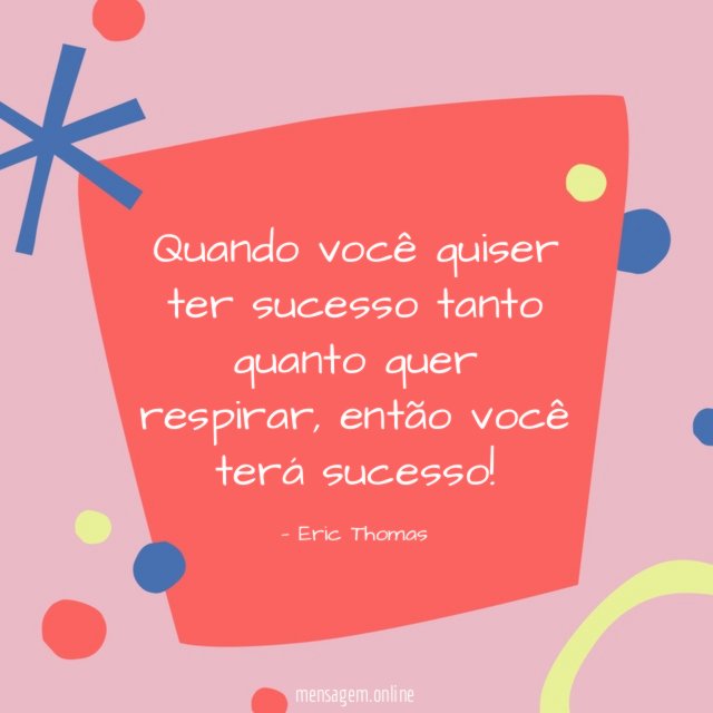 Quando você quiser ter sucesso tanto quanto quer respirar
