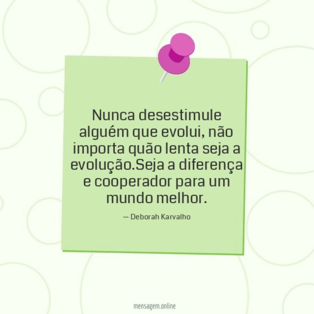 Nunca desestimule alguém que evolui
