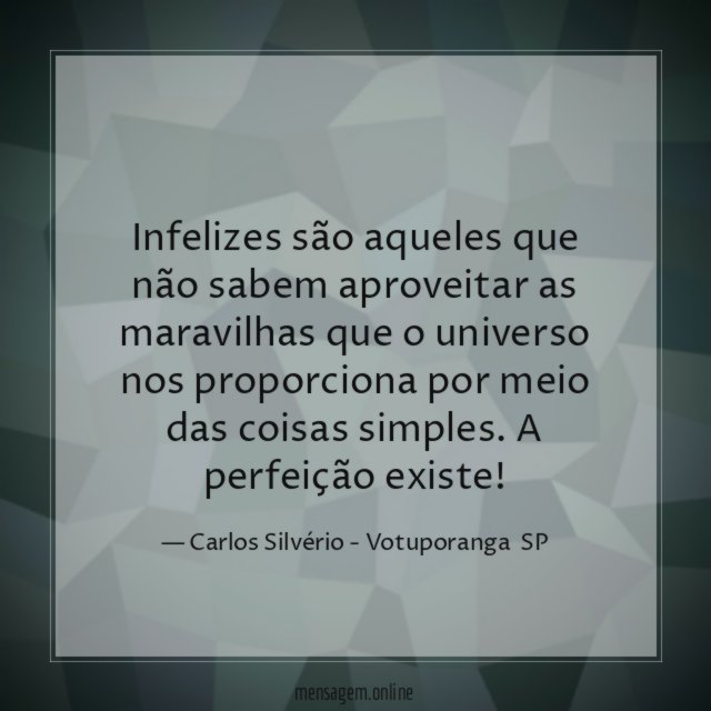 Infelizes são aqueles que não sabem aproveitar as