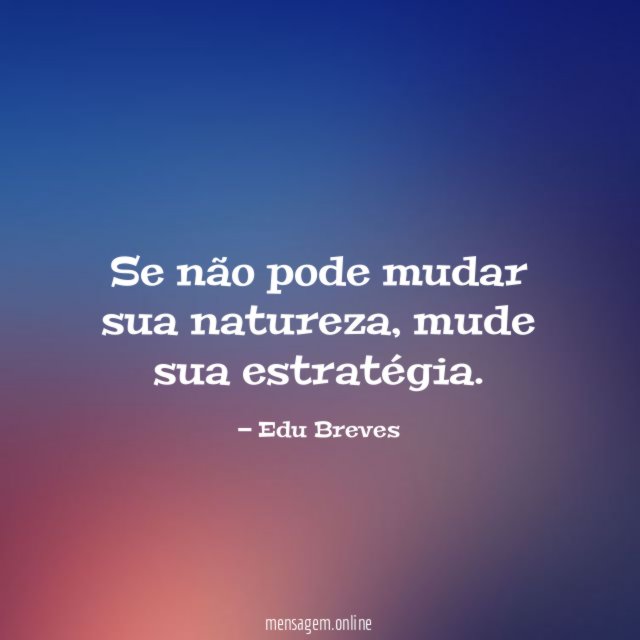 Se não pode mudar sua natureza