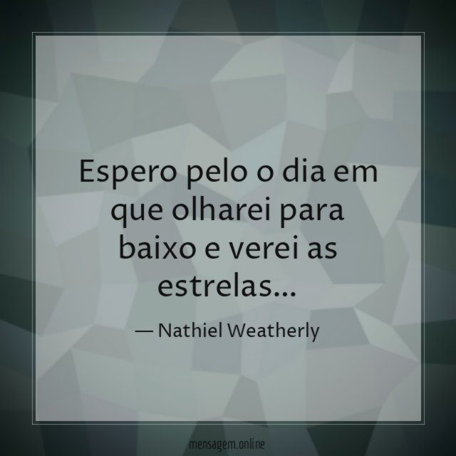 Espero pelo o dia em que olharei para