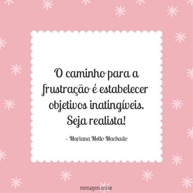 O caminho para a frustração é estabelecer objetivos inatingíveis