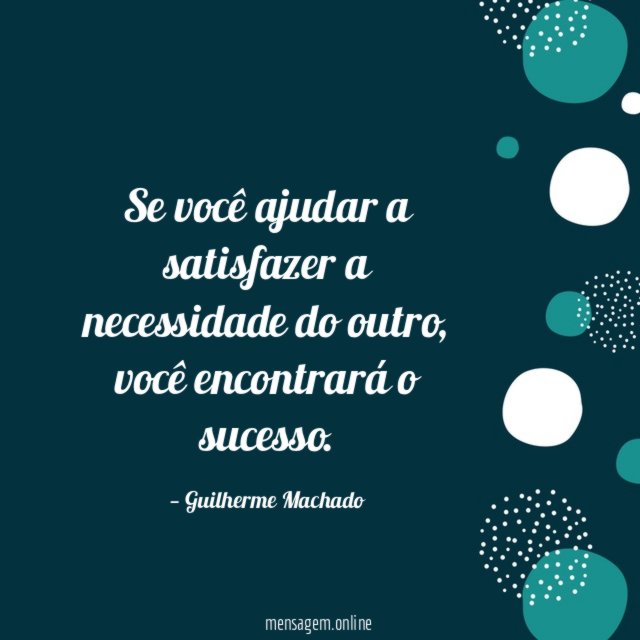 Se você ajudar a satisfazer a necessidade do outro