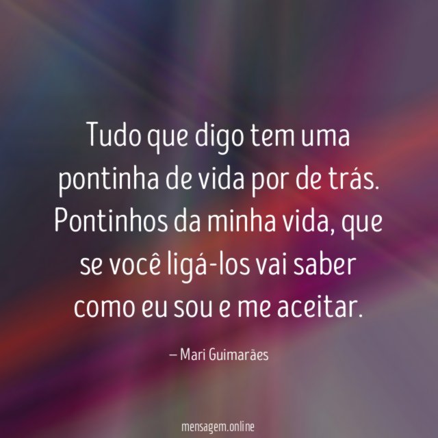 Tudo que digo tem uma pontinha de vida por de trás