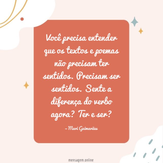 Você precisa entender que os textos e poemas
