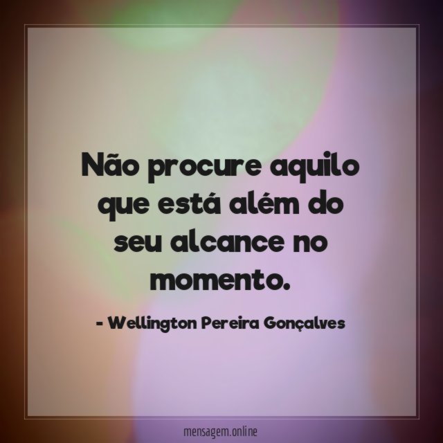 Não procure aquilo que está além do seu
