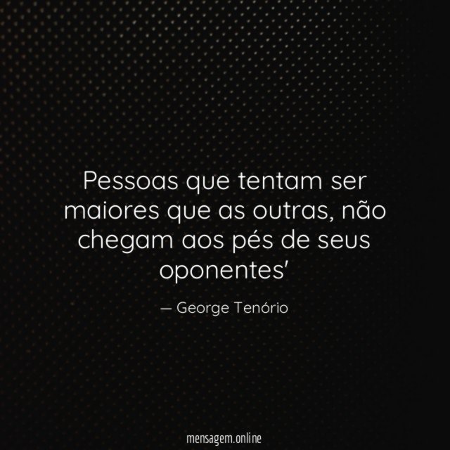 Pessoas que tentam ser maiores que as outras