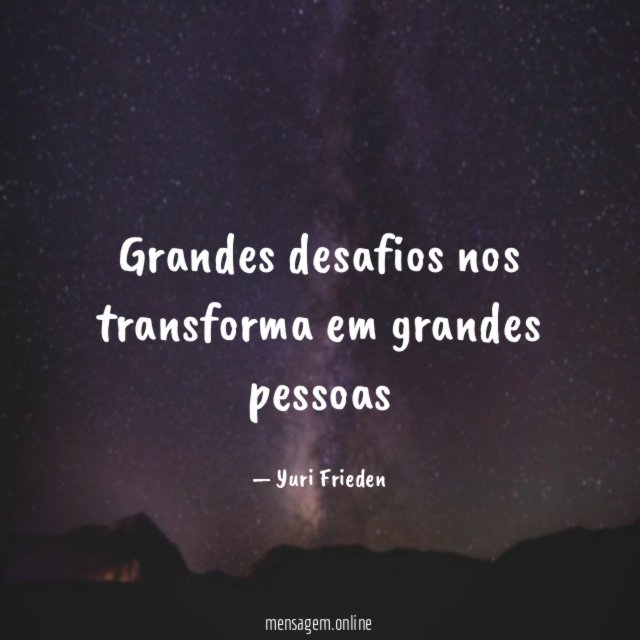 Grandes desafios nos transforma em grandes pessoas