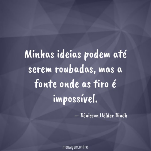 Minhas ideias podem até serem roubadas