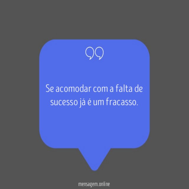Se acomodar com a falta de sucesso já é um fracasso