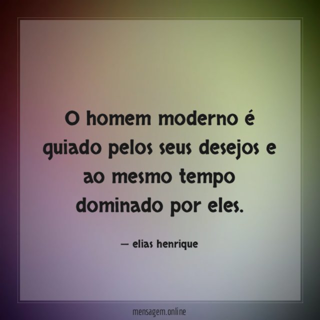 O homem moderno é guiado pelos seus desejos