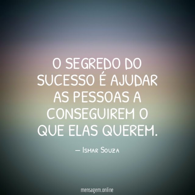 O segredo do sucesso é ajudar as pessoas