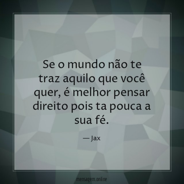 Se o mundo não te traz aquilo que você quer