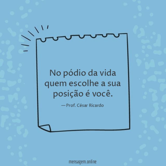 No pódio da vida quem escolhe a sua posição é você