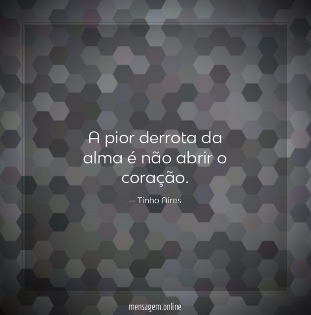 A pior derrota da alma é não abrir o coração