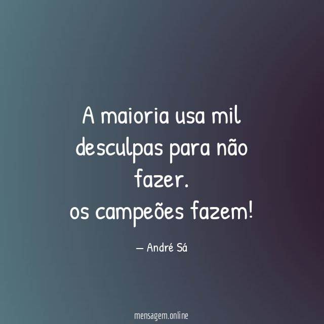 A maioria usa mil desculpas para não fazer