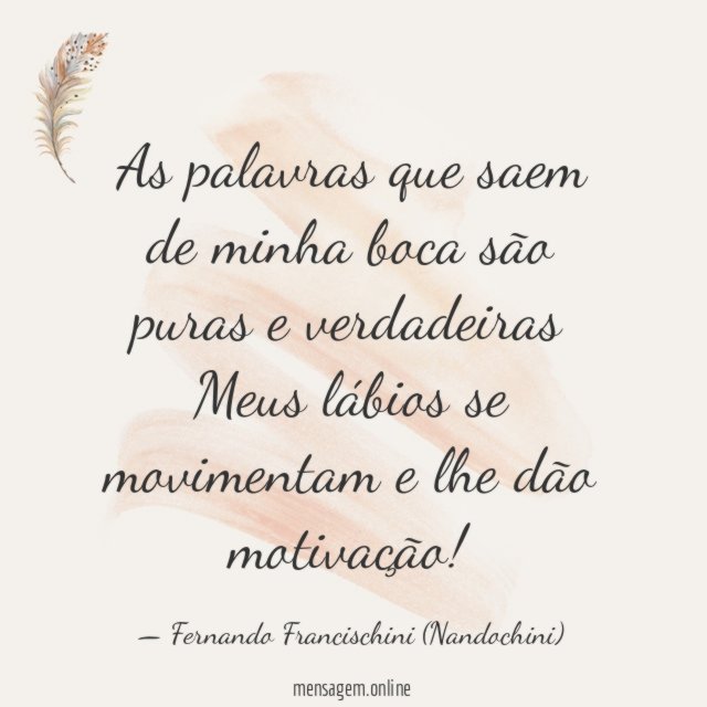As palavras que saem de minha boca são puras e verdadeiras