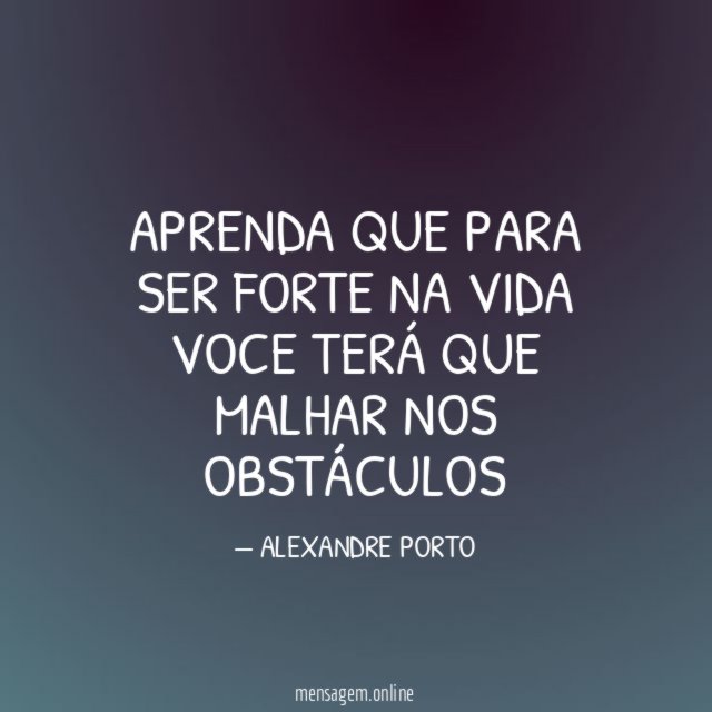APRENDA QUE PARA SER FORTE NA VIDA VOCE