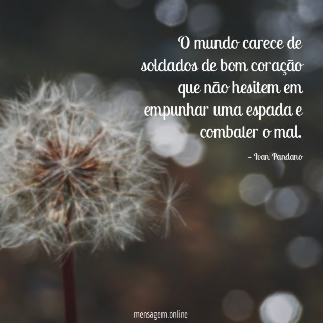 O mundo carece de soldados de bom coração