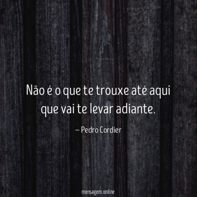 Não é o que te trouxe até aqui