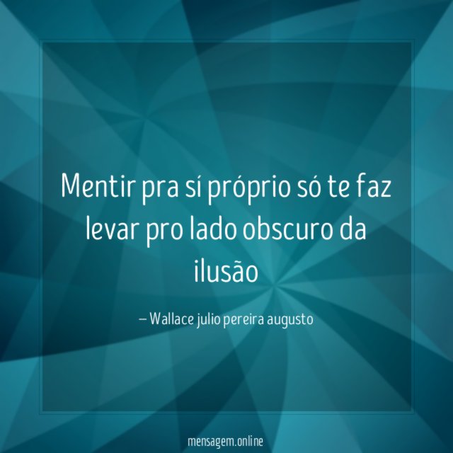 Mentir pra sí próprio só te faz levar