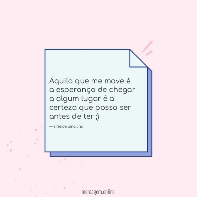 Aquilo que me move é a esperança de chegar a