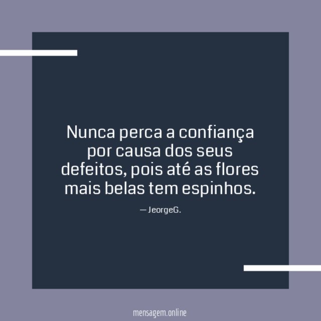 Nunca perca a confiança por causa dos seus defeitos