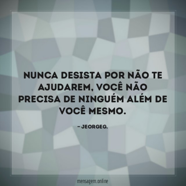 Nunca desista por não te ajudarem