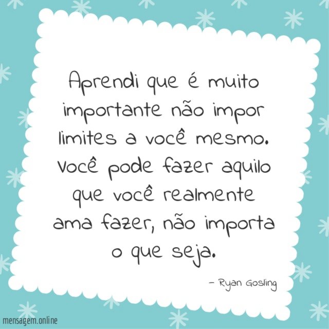 Aprendi que é muito importante não impor limites a você mesmo