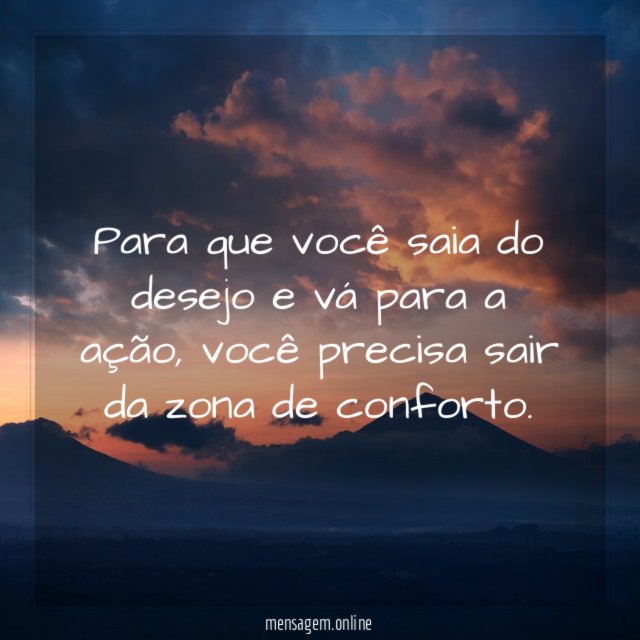Para que você saia do desejo e vá para a ação
