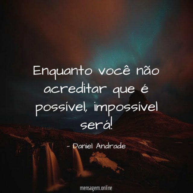 Enquanto você não acreditar que é possível