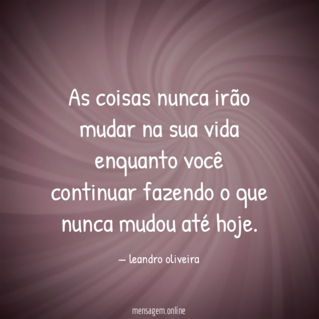 As coisas nunca irão mudar na sua vida