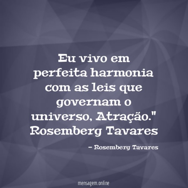 Eu vivo em perfeita harmonia com as leis que governam o universo