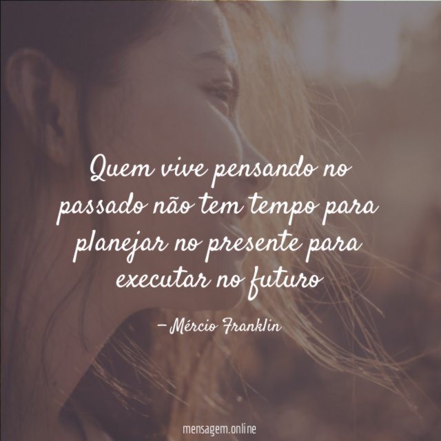 Quem vive pensando no passado não tem tempo