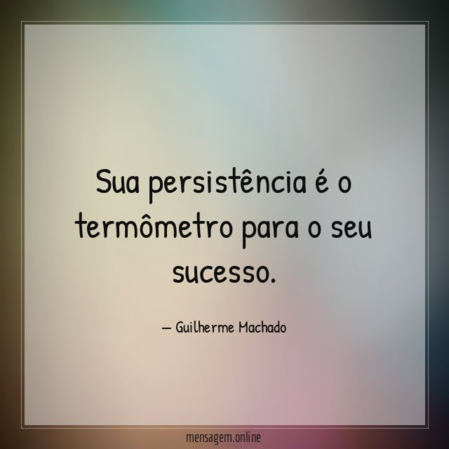 Sua persistência é o termômetro para o seu sucesso