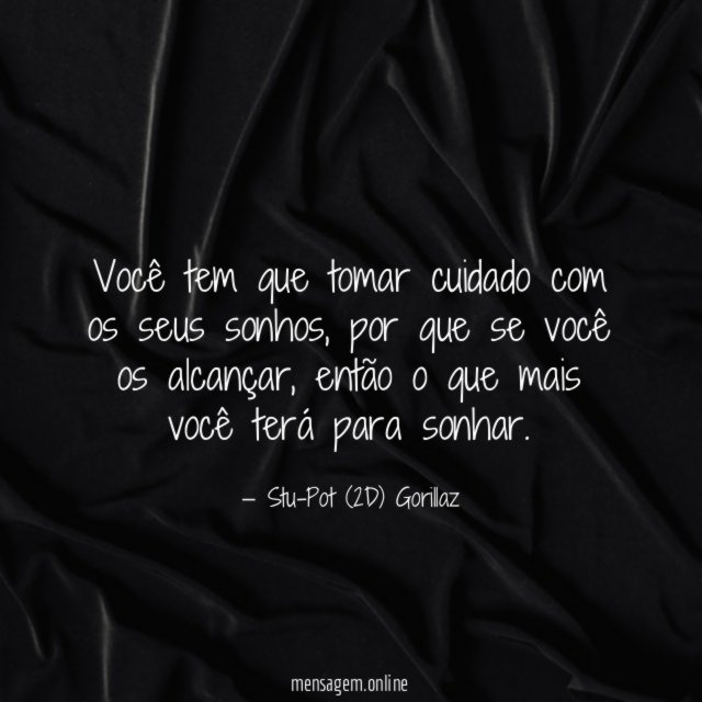 Você tem que tomar cuidado com os seus sonhos