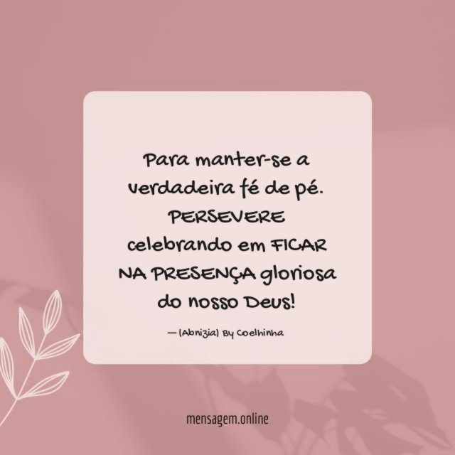"Para manter-se a verdadeira fé de pé. PERSEVERE celebrando em FICAR NA PRESENÇA gloriosa do nosso Deus!
