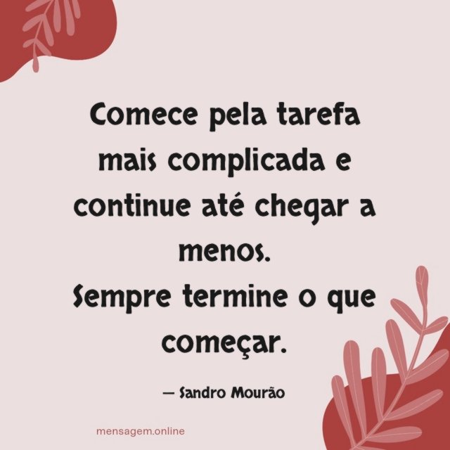 Comece pela tarefa mais complicada e continue até chegar a menos