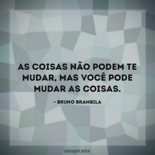 As coisas não podem te mudar
