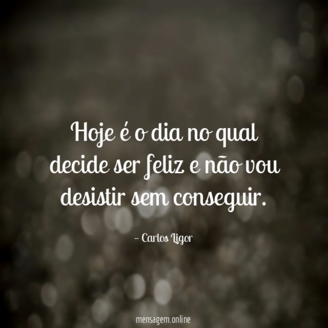 Hoje é o dia no qual decide ser