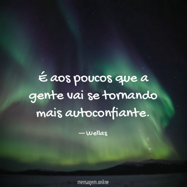 É aos poucos que a gente vai se tornando mais autoconfiante