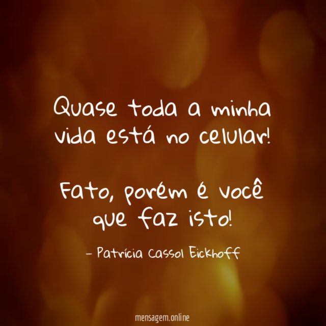 Quase toda a minha vida está no celular