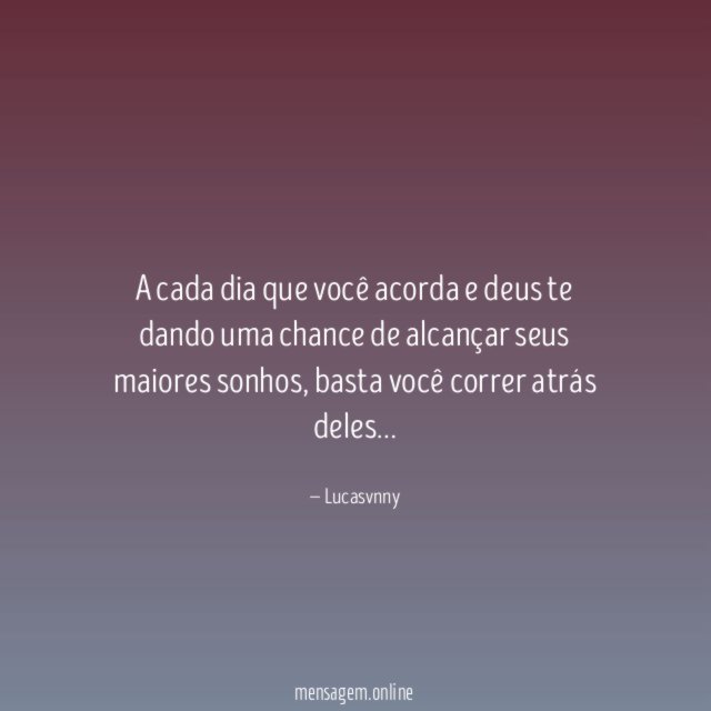 A cada dia que você acorda e deus