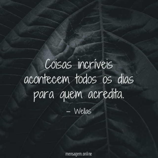 Coisas incríveis acontecem todos os dias para quem acredita