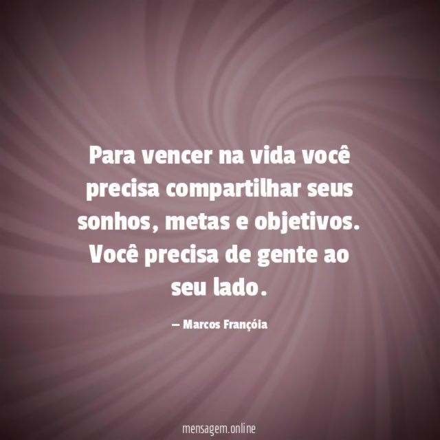 Para vencer na vida você precisa compartilhar seus sonhos