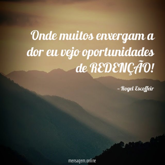 Onde muitos enxergam a dor eu vejo oportunidades de REDENÇÃO